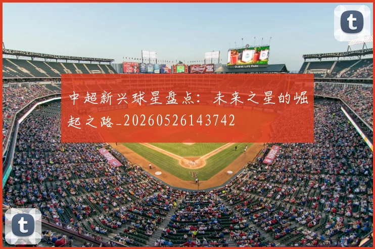 中超新兴球星盘点：未来之星的崛起之路_20260526143742